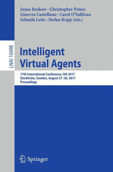 Intelligent Virtual Agents: 17th International Conference, IVA 2017, Stockholm, Sweden, August 27-30, 2017, Proceedings