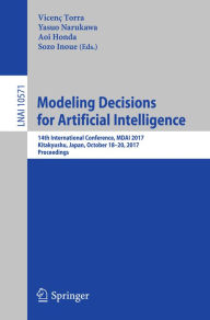 Title: Modeling Decisions for Artificial Intelligence: 14th International Conference, MDAI 2017, Kitakyushu, Japan, October 18-20, 2017, Proceedings, Author: Vicenç Torra