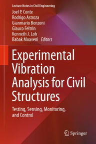 Title: Experimental Vibration Analysis for Civil Structures: Testing, Sensing, Monitoring, and Control, Author: Joel P. Conte
