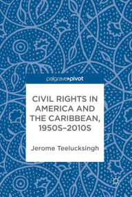 Title: Civil Rights in America and the Caribbean, 1950s-2010s, Author: Jerome Teelucksingh