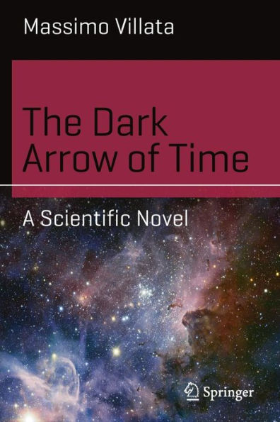 The Dark Arrow of Time: A Scientific Novel