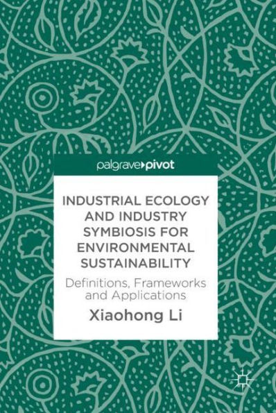 Industrial Ecology and Industry Symbiosis for Environmental Sustainability: Definitions, Frameworks Applications