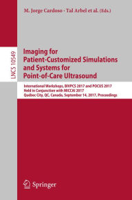 Title: Imaging for Patient-Customized Simulations and Systems for Point-of-Care Ultrasound: International Workshops, BIVPCS 2017 and POCUS 2017, Held in Conjunction with MICCAI 2017, Québec City, QC, Canada, September 14, 2017, Proceedings, Author: M. Jorge Cardoso