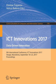 Title: ICT Innovations 2017: Data-Driven Innovation. 9th International Conference, ICT Innovations 2017, Skopje, Macedonia, September 18-23, 2017, Proceedings, Author: Dimitar Trajanov