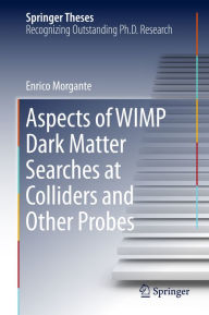 Title: Aspects of WIMP Dark Matter Searches at Colliders and Other Probes, Author: Enrico Morgante