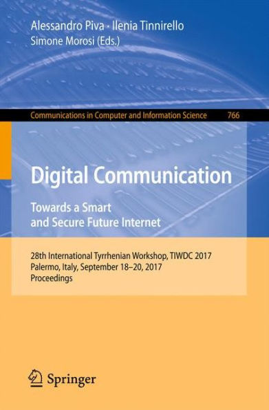 Digital Communication. Towards a Smart and Secure Future Internet: 28th International Tyrrhenian Workshop, TIWDC 2017, Palermo, Italy, September 18-20, 2017, Proceedings