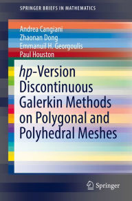 Title: hp-Version Discontinuous Galerkin Methods on Polygonal and Polyhedral Meshes, Author: Andrea Cangiani