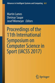 Title: Proceedings of the 11th International Symposium on Computer Science in Sport (IACSS 2017), Author: Martin Lames