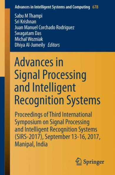 Advances in Signal Processing and Intelligent Recognition Systems: Proceedings of Third International Symposium on Signal Processing and Intelligent Recognition Systems (SIRS-2017), September 13-16, 2017, Manipal, India