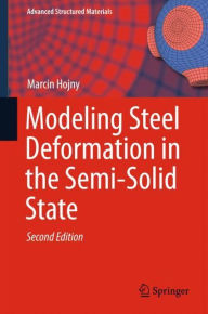 Title: Modeling Steel Deformation in the Semi-Solid State / Edition 2, Author: Marcin Hojny