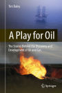 A Play for Oil: The Stories Behind the Discovery and Development of Oil and Gas