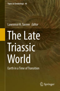 Title: The Late Triassic World: Earth in a Time of Transition, Author: Lawrence H. Tanner