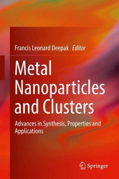 Metal Nanoparticles and Clusters: Advances in Synthesis, Properties and Applications