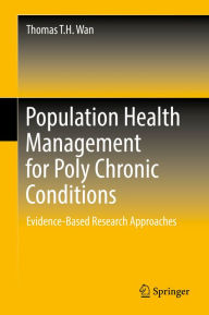 Title: Population Health Management for Poly Chronic Conditions: Evidence-Based Research Approaches, Author: Thomas T.H. Wan