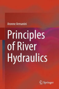 Title: Principles of River Hydraulics, Author: Aronne Armanini