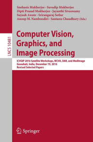 Title: Computer Vision, Graphics, and Image Processing: ICVGIP 2016 Satellite Workshops, WCVA, DAR, and MedImage, Guwahati, India, December 19, 2016 Revised Selected Papers, Author: Snehasis Mukherjee