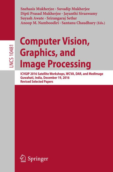 Computer Vision, Graphics, and Image Processing: ICVGIP 2016 Satellite Workshops, WCVA, DAR, and MedImage, Guwahati, India, December 19, 2016 Revised Selected Papers