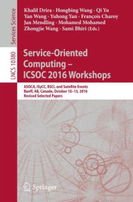 Title: Service-Oriented Computing - ICSOC 2016 Workshops: ASOCA, ISyCC, BSCI, and Satellite Events, Banff, AB, Canada, October 10-13, 2016, Revised Selected Papers, Author: Khalil Drira