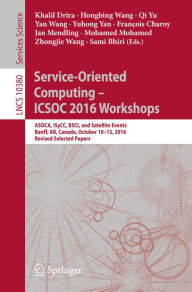 Title: Service-Oriented Computing - ICSOC 2016 Workshops: ASOCA, ISyCC, BSCI, and Satellite Events, Banff, AB, Canada, October 10-13, 2016, Revised Selected Papers, Author: Khalil Drira