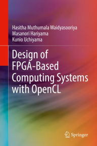 Title: Design of FPGA-Based Computing Systems with OpenCL, Author: Hasitha Muthumala Waidyasooriya