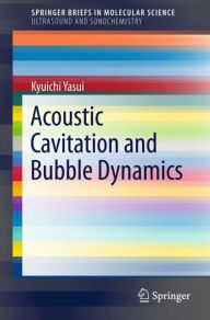 Title: Acoustic Cavitation and Bubble Dynamics, Author: Kyuichi Yasui