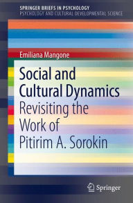 Title: Social and Cultural Dynamics: Revisiting the Work of Pitirim A. Sorokin, Author: Emiliana Mangone