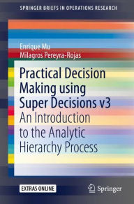 Title: Practical Decision Making using Super Decisions v3: An Introduction to the Analytic Hierarchy Process, Author: Enrique Mu