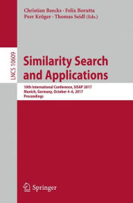Title: Similarity Search and Applications: 10th International Conference, SISAP 2017, Munich, Germany, October 4-6, 2017, Proceedings, Author: Christian Beecks
