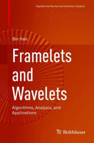 Title: Framelets and Wavelets: Algorithms, Analysis, and Applications, Author: Bin Han