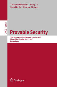 Title: Provable Security: 11th International Conference, ProvSec 2017, Xi'an, China, October 23-25, 2017, Proceedings, Author: Tatsuaki Okamoto