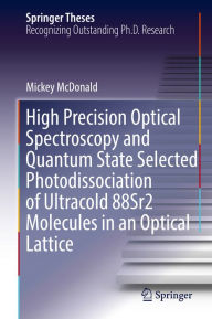 Title: High Precision Optical Spectroscopy and Quantum State Selected Photodissociation of Ultracold 88Sr2 Molecules in an Optical Lattice, Author: Mickey McDonald