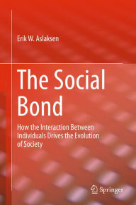 Title: The Social Bond: How the interaction between individuals drives the evolution of society, Author: Erik W. Aslaksen