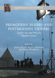 Title: Premodern Rulers and Postmodern Viewers: Gender, Sex, and Power in Popular Culture, Author: Janice North