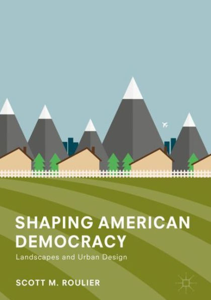 Shaping American Democracy: Landscapes and Urban Design