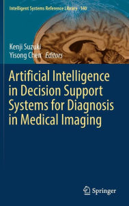 Title: Artificial Intelligence in Decision Support Systems for Diagnosis in Medical Imaging, Author: Kenji Suzuki