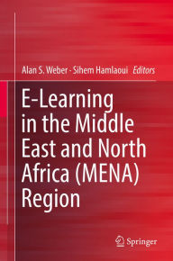 Title: E-Learning in the Middle East and North Africa (MENA) Region, Author: Alan S. Weber