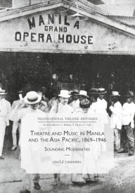 Title: Theatre and Music in Manila and the Asia Pacific, 1869-1946: Sounding Modernities, Author: meLê yamomo