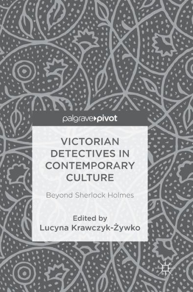 Victorian Detectives in Contemporary Culture: Beyond Sherlock Holmes