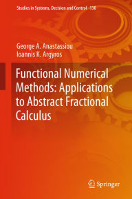 Title: Functional Numerical Methods: Applications to Abstract Fractional Calculus, Author: George A. Anastassiou