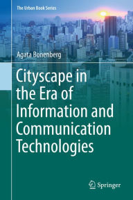 Title: Cityscape in the Era of Information and Communication Technologies, Author: Agata Bonenberg