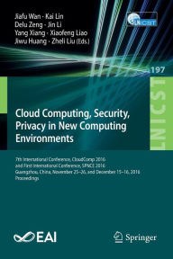 Title: Cloud Computing, Security, Privacy in New Computing Environments: 7th International Conference, CloudComp 2016, and First International Conference, SPNCE 2016, Guangzhou, China, November 25-26, and December 15-16, 2016, Proceedings, Author: Jiafu Wan