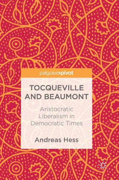 Tocqueville and Beaumont: Aristocratic Liberalism Democratic Times