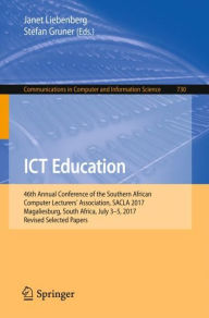 Title: ICT Education: 46th Annual Conference of the Southern African Computer Lecturers' Association, SACLA 2017, Magaliesburg, South Africa, July 3-5, 2017, Revised Selected Papers, Author: Janet Liebenberg