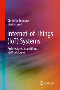 Title: Internet-of-Things (IoT) Systems: Architectures, Algorithms, Methodologies, Author: Dimitrios Serpanos