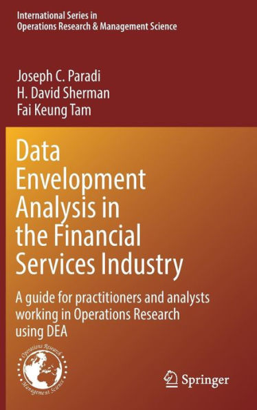 Data Envelopment Analysis in the Financial Services Industry: A Guide for Practitioners and Analysts Working in Operations Research Using DEA