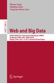 Title: Web and Big Data: APWeb-WAIM 2017 International Workshops: MWDA, HotSpatial, GDMA, DDC, SDMA, MASS, Beijing, China, July 7-9, 2017, Revised Selected Papers, Author: Shaoxu Song