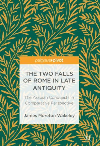 The Two Falls of Rome Late Antiquity: Arabian Conquests Comparative Perspective