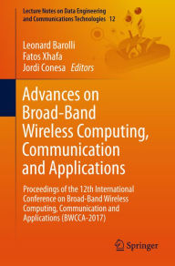 Title: Advances on Broad-Band Wireless Computing, Communication and Applications: Proceedings of the 12th International Conference on Broad-Band Wireless Computing, Communication and Applications (BWCCA-2017), Author: Leonard Barolli