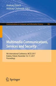 Title: Multimedia Communications, Services and Security: 9th International Conference, MCSS 2017, Kraków, Poland, November 16-17, 2017, Proceedings, Author: Andrzej Dziech