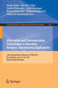 Title: Information and Communication Technologies in Education, Research, and Industrial Applications: 12th International Conference, ICTERI 2016, Kyiv, Ukraine, June 21-24, 2016, Revised Selected Papers, Author: Athula Ginige